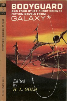 Bodyguard and Four Other Short Science Fiction Novels from Galaxy - H.L. Gold