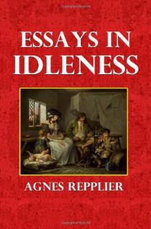 Essays in Idleness - Agnes Repplier