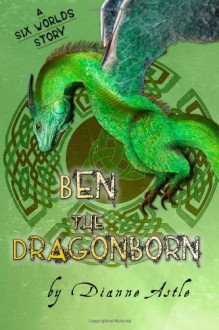 Ben the Dragonborn (Six Worlds, #1) - Dianne Astle