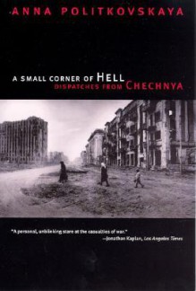 A Small Corner of Hell: Dispatches from Chechnya - Anna Politkovskaya, Alexander Burry, Tatiana Tulchinsky, Georgi M. Derluguian