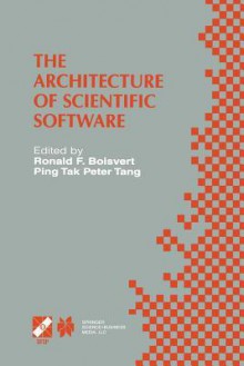 The Architecture of Scientific Software: Ifip Tc2/Wg2.5 Working Conference on the Architecture of Scientific Software October 2 4, 2000, Ottawa, Canada - Ronald F Boisvert, Ping Tak Peter Tang