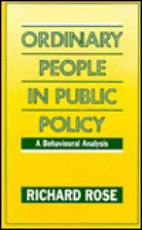 Ordinary People in Public Policy: A Behavioural Analysis - Richard Rose