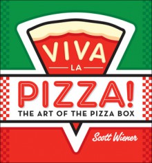 Viva la Pizza!: The Art of the Pizza Box - Scott Wiener