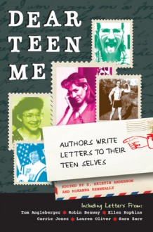 Dear Teen Me: Authors Write Letters to Their Teen Selves - E. Kristin Anderson, Miranda Kenneally