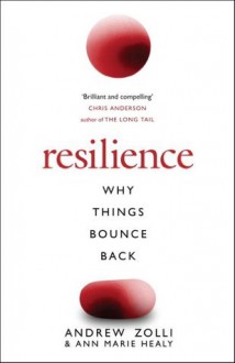 Resilience: Why Things Bounce Back - Andrew Zolli, Ann Marie Healy