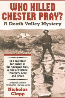 Who Killed Chester Pray? A Death Valley Mystery - Nicholas Clapp