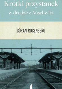 Krótki przystanek w drodze z Auschwitz - Göran Rosenberg