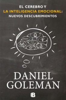 El Cerebro y la Inteligencia Emocional: Nuevos Descubrimientos - Daniel Goleman