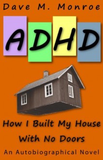 ADHD - How I Built My House With No Doors - Dave Monroe