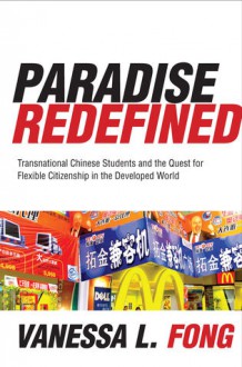 Paradise Redefined: Transnational Chinese Students and the Quest for Flexible Citizenship in the Developed World - Vanessa L. Fong