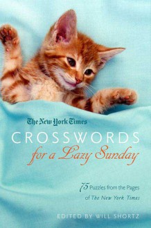 The New York Times Crosswords for a Lazy Sunday: 75 Puzzles from the Pages of The New York Times - The New York Times, Will Shortz