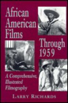 African American Films Through 1959: A Comprehensive, Illustrated Filmography - Lawrence O. Richards