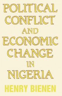 Political Conflict and Economic Change in Nigeria - Henry Bienen