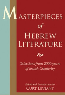 Masterpieces of Hebrew Literature: Selections from 2000 Years of Jewish Creativity - Curt Leviant