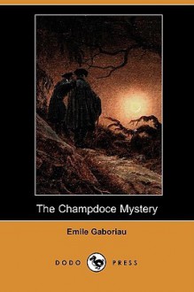 The Champdoce Mystery (Dodo Press) - Émile Gaboriau