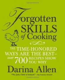 Forgotten Skills of Cooking: The Time-Honored Ways are the Best - Over 700 Recipes Show You Why - Darina Allen