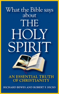 What the Bible Says about the Holy Spirit: An Essential Truth of Christianity - Richard Bewes, Robert F. Hicks