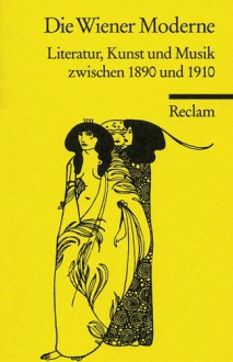 Die Wiener Moderne. Literatur, Kunst und Musik zwischen 1890 und 1910 - Gotthart Wunberg