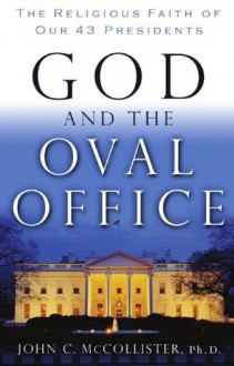 God and the Oval Office: The Religious Faith of Our 43 Presidents - John McCollister