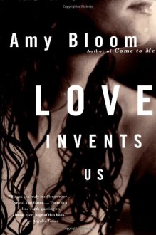 Love Invents Us - Amy Bloom