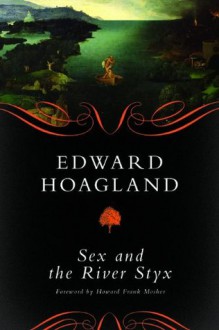 Sex and the River Styx - Edward Hoagland, Howard Frank Mosher