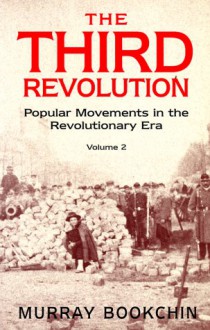 The Third Revolution: Popular Movements in the Revolutionary Era, Volume 2 - Murray Bookchin