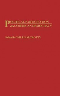 Political Participation and American Democracy - William Crotty