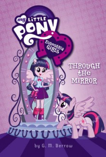 My Little Pony: Equestria Girls: Through the Mirror - G.M. Berrow