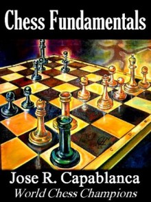 Chess Fundamentals (Annotated) - José Raul Capablanca