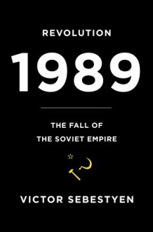 Revolution 1989: The Fall of the Soviet Empire - Victor Sebestyen