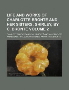 Life and Works of Charlotte Brontë and Her Sisters (2); Shirley - Charlotte Brontë