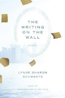 The Writing on the Wall: A Novel - Lynne Sharon Schwartz