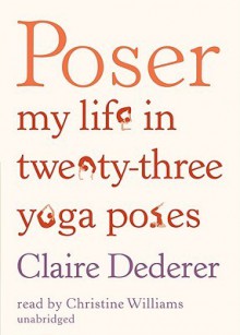 Poser: My Life in Twenty-Three Yoga Poses (Playaway Adult Nonfiction) - Claire Dederer, Christine Williams