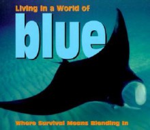 Living in a World of Blue: Where Survival Means Blending in - Tanya Lee Stone