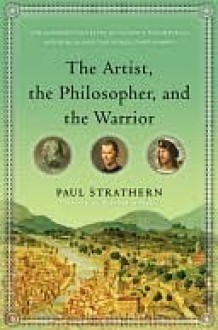 The Artist, the Philosopher, and the Warrior: Three Renaissance Lives - Paul Strathern