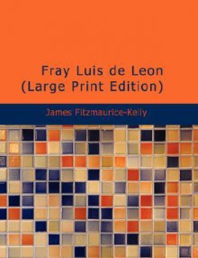 Fray Luis de León (Large Print Edition): A Biographical Fragment - James Fitzmaurice-Kelly