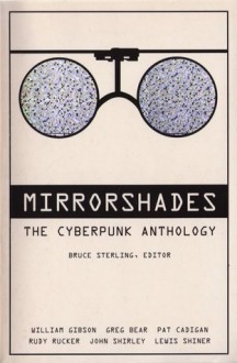 Mirrorshades: The Cyberpunk Anthology - William Gibson, Paul Di Filippo, John Shirley, Bruce Sterling