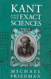 Kant and the Exact Sciences - Michael Friedman