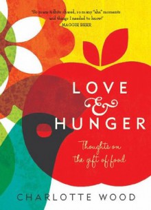 Love and Hunger: Thoughts on the gift of food - Charlotte Wood