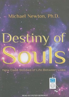 Destiny of Souls: New Case Studies of Life Between Lives - Michael Newton, Peter Berkrot