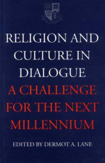 Religion and Culture in Dialogue: A Challenge for the Next Millenium - Dermot A. Lane