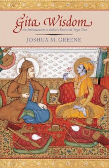 Gita Wisdom: Krishna's Teachings on the Yoga of Love - Joshua M. Greene