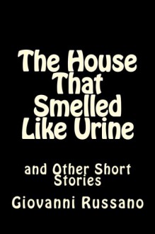 The House That Smelled Like Urine and Other Short Stories - Giovanni Russano