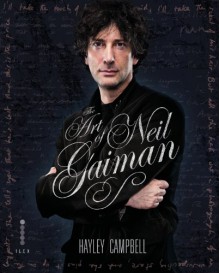 The Art of Neil Gaiman: The Visual Story of One of the World's Most Vital Creative Forces - Hayley Campell