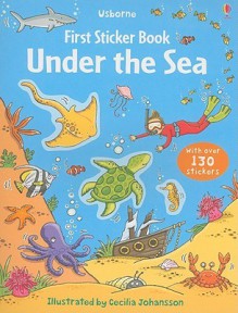 Under the Sea (Usborne First Sticker Book) - Jessica Greenwell, Cecilia Johansson, Stephanie Jones