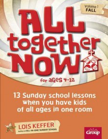 All Together Now: 13 Sunday school lessons when you have kids of all ages in one room - Lois Keffer