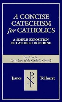 A Concise Catechism for Catholics - James Tolhurst