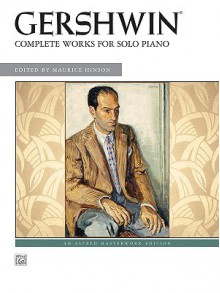 Gershwin: Complete Works for Solo Piano - George Gershwin, Maurice Hinson