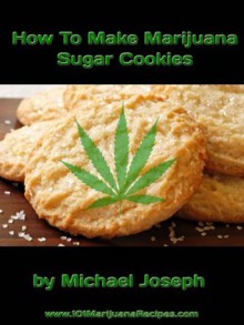 How To Make Marijuana Sugar Cookies - Michael Joseph