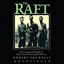 The Raft: The Courageous Struggle of Three Naval Airmen Against the Sea - Robert Trumbull, Grover Gardner